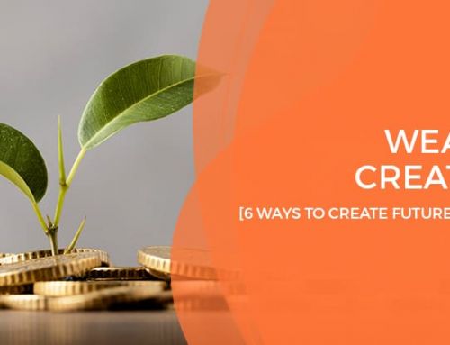 Wealth Creation: 6 Ways To Create Future Wealth